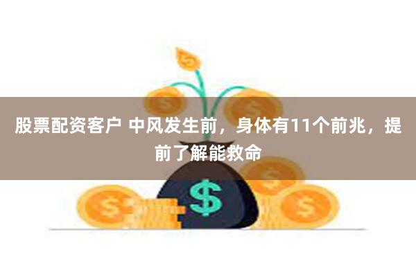 股票配资客户 中风发生前，身体有11个前兆，提前了解能救命