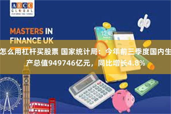 怎么用杠杆买股票 国家统计局：今年前三季度国内生产总值949746亿元，同比增长4.8%