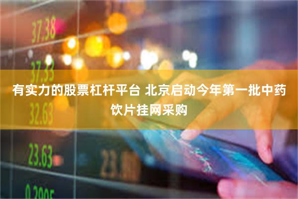 有实力的股票杠杆平台 北京启动今年第一批中药饮片挂网采购
