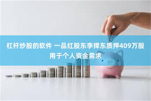 杠杆炒股的软件 一品红股东李捍东质押409万股用于个人资金需求