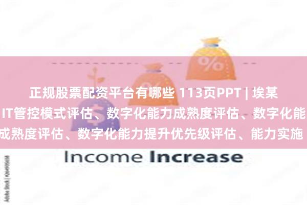 正规股票配资平台有哪些 113页PPT | 埃某哲数字化成熟度评估模型：IT管控模式评估、数字化能力成熟度评估、数字化能力提升优先级评估、能力实施（续）