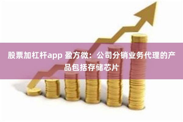 股票加杠杆app 盈方微：公司分销业务代理的产品包括存储芯片